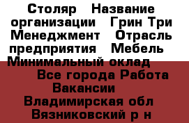 Столяр › Название организации ­ Грин Три Менеджмент › Отрасль предприятия ­ Мебель › Минимальный оклад ­ 60 000 - Все города Работа » Вакансии   . Владимирская обл.,Вязниковский р-н